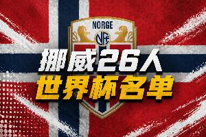 挪威公布世界杯名单：哈兰德、厄德高领衔